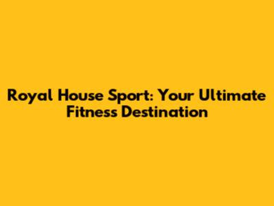 Royal House Sport: Your Ultimate Fitness Destination