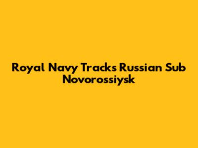 Royal Navy Tracks Russian Sub Novorossiysk