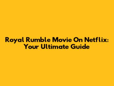 Royal Rumble Movie On Netflix: Your Ultimate Guide