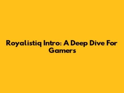 Royalistiq Intro: A Deep Dive For Gamers