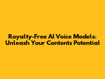 Royalty-Free AI Voice Models: Unleash Your Content's Potential