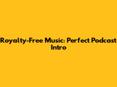 Royalty-Free Music: Perfect Podcast Intro