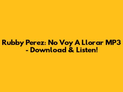 Rubby Perez: No Voy A Llorar MP3 - Download & Listen!