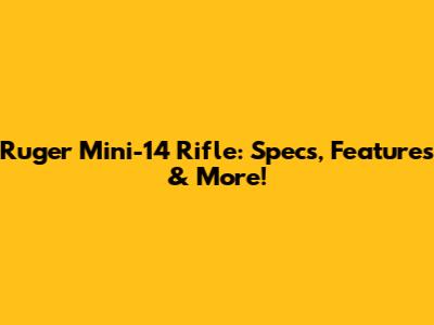 Ruger Mini-14 Rifle: Specs, Features & More!