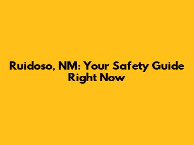 Ruidoso, NM: Your Safety Guide Right Now