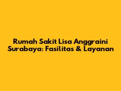 Rumah Sakit Lisa Anggraini Surabaya: Fasilitas & Layanan