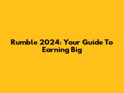 Rumble 2024: Your Guide To Earning Big