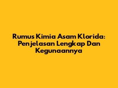 Rumus Kimia Asam Klorida: Penjelasan Lengkap Dan Kegunaannya