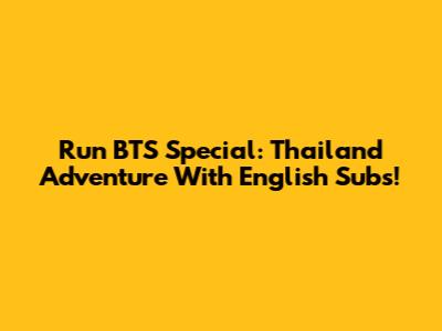 Run BTS Special: Thailand Adventure With English Subs!