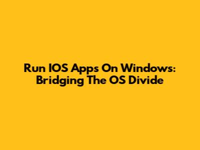 Run IOS Apps On Windows: Bridging The OS Divide
