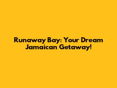 Runaway Bay: Your Dream Jamaican Getaway!