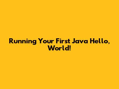 Running Your First Java "Hello, World!"