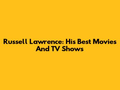 Russell Lawrence: His Best Movies And TV Shows