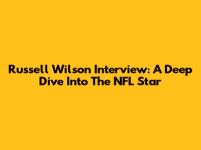 Russell Wilson Interview: A Deep Dive Into The NFL Star