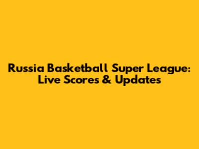 Russia Basketball Super League: Live Scores & Updates