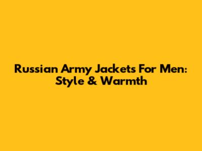 Russian Army Jackets For Men: Style & Warmth
