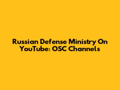 Russian Defense Ministry On YouTube: OSC Channels