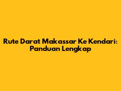 Rute Darat Makassar Ke Kendari: Panduan Lengkap