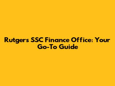 Rutgers SSC Finance Office: Your Go-To Guide