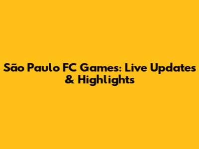 São Paulo FC Games: Live Updates & Highlights