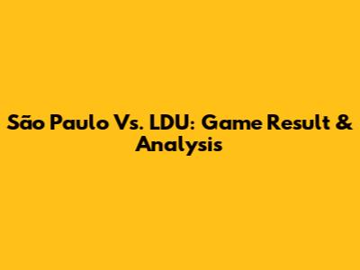 São Paulo Vs. LDU: Game Result & Analysis