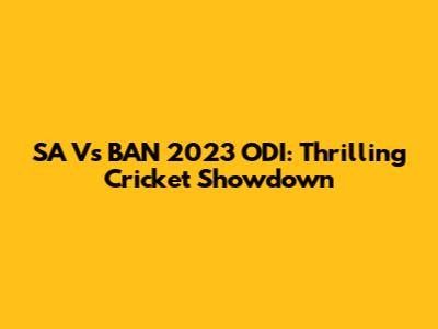 SA Vs BAN 2023 ODI: Thrilling Cricket Showdown