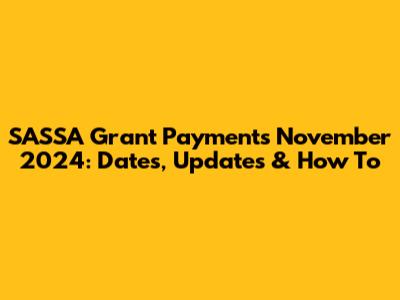 SASSA Grant Payments November 2024: Dates, Updates & How To