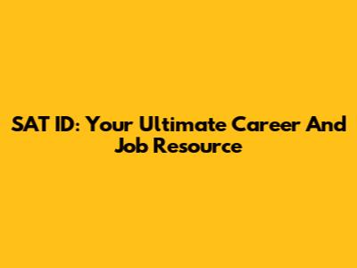 SAT ID: Your Ultimate Career And Job Resource