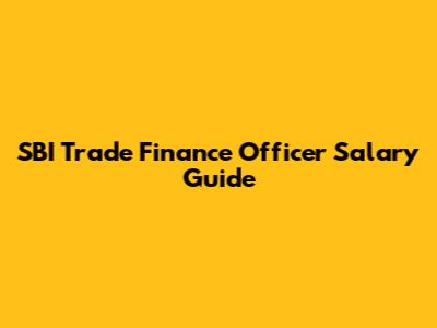 SBI Trade Finance Officer Salary Guide