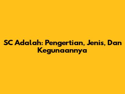 SC Adalah: Pengertian, Jenis, Dan Kegunaannya