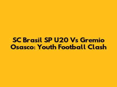 SC Brasil SP U20 Vs Gremio Osasco: Youth Football Clash