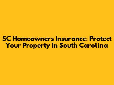 SC Homeowners Insurance: Protect Your Property In South Carolina