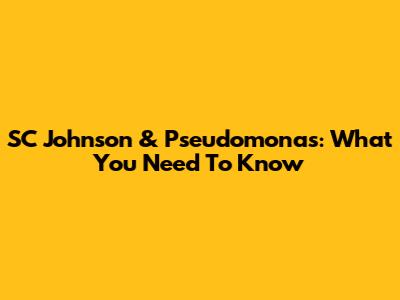 SC Johnson & Pseudomonas: What You Need To Know