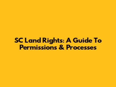 SC Land Rights: A Guide To Permissions & Processes