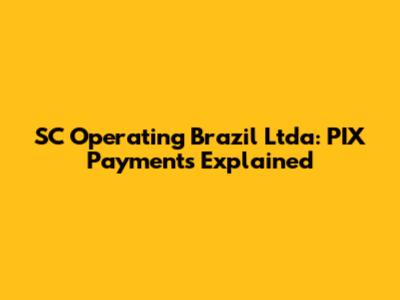 SC Operating Brazil Ltda: PIX Payments Explained