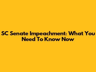 SC Senate Impeachment: What You Need To Know Now