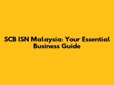 SCB ISN Malaysia: Your Essential Business Guide