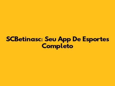 SCBetinasc: Seu App De Esportes Completo