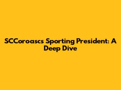 SCCoroasc's Sporting President: A Deep Dive