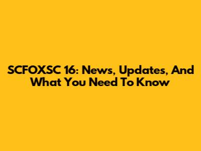 SCFOXSC 16: News, Updates, And What You Need To Know