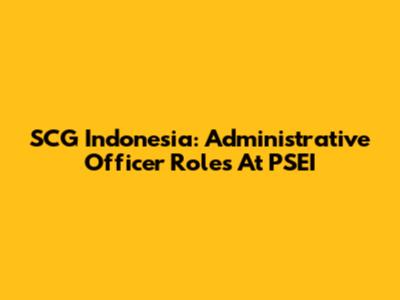SCG Indonesia: Administrative Officer Roles At PSEI