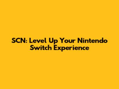 SCN: Level Up Your Nintendo Switch Experience