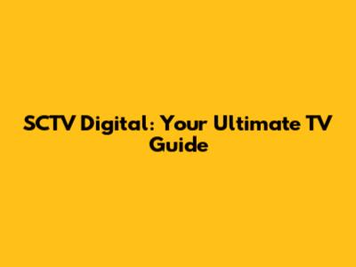 SCTV Digital: Your Ultimate TV Guide