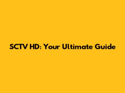 SCTV HD: Your Ultimate Guide