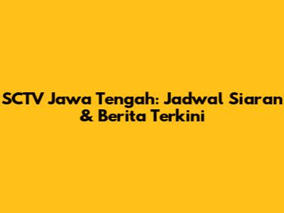 SCTV Jawa Tengah: Jadwal Siaran & Berita Terkini
