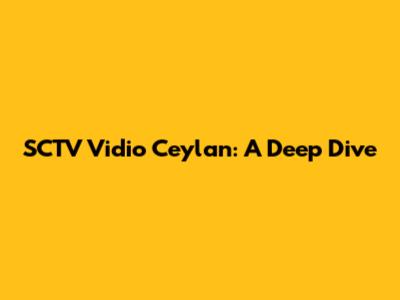 SCTV Vidio Ceylan: A Deep Dive