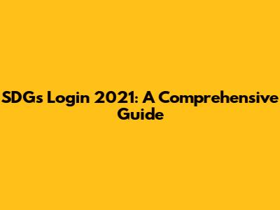 SDGs Login 2021: A Comprehensive Guide