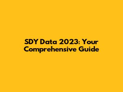 SDY Data 2023: Your Comprehensive Guide