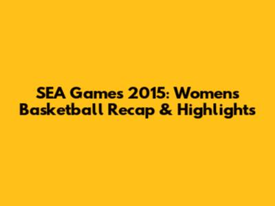SEA Games 2015: Women's Basketball Recap & Highlights