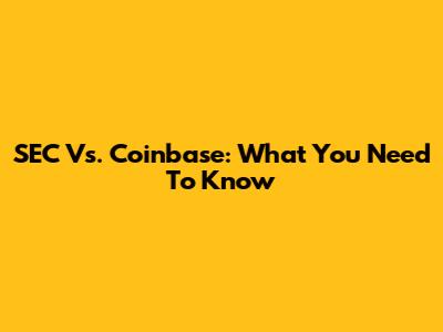 SEC Vs. Coinbase: What You Need To Know